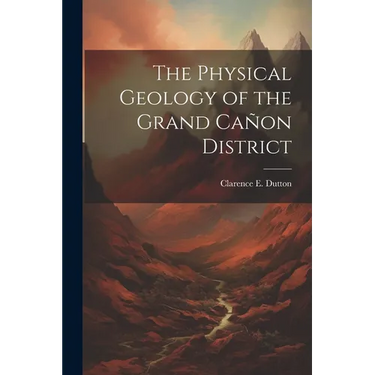 The Physical Geology of the Grand Cañon District