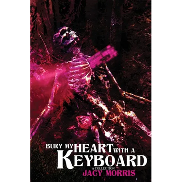 Bury My Heart With A Keyboard: A Collection
