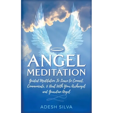 Angel Meditation: Guided Meditation to Learn to Connect, Communicate, and Heal With Your Archangel and Guardian Angel