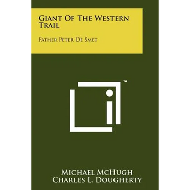 Giant Of The Western Trail: Father Peter De Smet