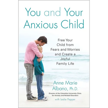 You and Your Anxious Child: Free Your Child from Fears and Worries and Create a Joyful Family Life
