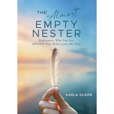 The Almost Empty Nester: Rediscover Who You Are BEFORE Your Kids Leave the Nest
