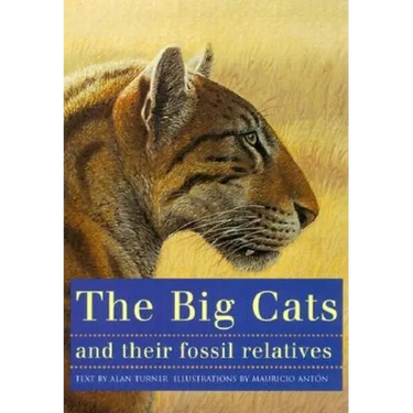 The Big Cats and Their Fossil Relatives: An Illustrated Guide to Their Evolution and Natural History