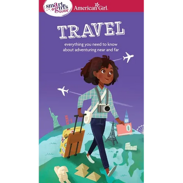 A Smart Girl's Guide: Travel: Everything You Need to Know about Adventuring Near and Far