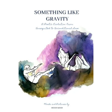 Something Like Gravity: A Poetic Evolution of Unrequited to Unconditional Love