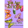 You Are an ICON: Find and Pursue Your Divine Purpose