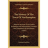 The History Of The Town Of Northampton: With An Account Of Its Public Buildings And Institutions, Eminent Men, Members Of Parliament (1847)