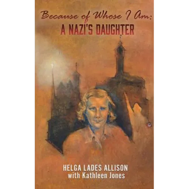 Because of Whose I Am: A Nazi's Daughter