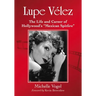 Lupe Velez: The Life and Career of Hollywood's "Mexican Spitfire"