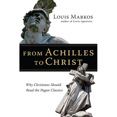 From Achilles to Christ: Why Christians Should Read the Pagan Classics