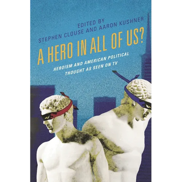 A Hero in All of Us?: Heroism and American Political Thought as Seen on TV
