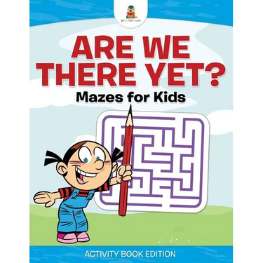 Are We There Yet? Mazes for Kids - Activity Book Edition