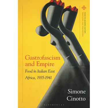Gastrofascism and Empire: Food in Italian East Africa, 1935-1941