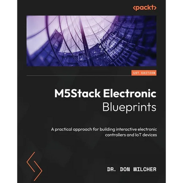 M5Stack Electronic Blueprints: A practical approach for building interactive electronic controllers and IoT devices