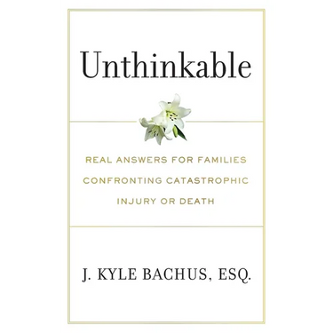 Unthinkable: Real Answers For Families Confronting Catastrophic Injury or Death