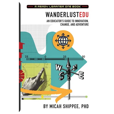 WanderlustEDU: An Educator's Guide to Innovation, Change, and Adventure