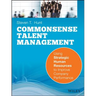 Common Sense Talent Management: Using Strategic Human Resources to Improve Company Performance