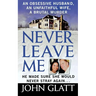 Never Leave Me: A True Story of Marriage, Deception, and Brutal Murder