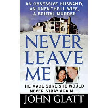 Never Leave Me: A True Story of Marriage, Deception, and Brutal Murder