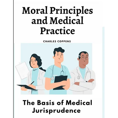 Moral Principles and Medical Practice: The Basis of Medical Jurisprudence