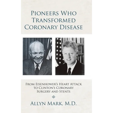 Pioneers Who Transformed Coronary Disease: From Eisenhower's Heart Attack to Clinton's Coronary Surgery and Stents