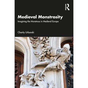 Medieval Monstrosity: Imagining the Monstrous in Medieval Europe