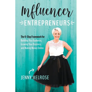 Influencer Entrepreneurs: The 4-Step Framework for Building Your Audience, Growing Your Business, and Making Money Online