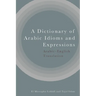 A Dictionary of Arabic Idioms and Expressions: Arabic-English Translation