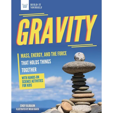 Gravity: Mass, Energy, and the Force That Holds Things Together with Hands-On Science