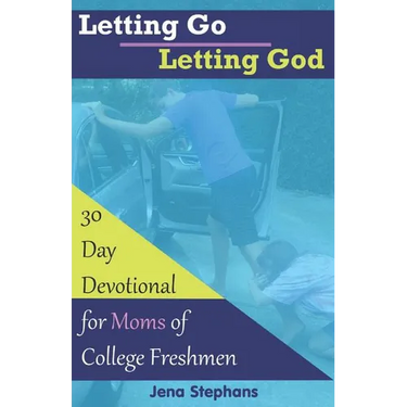 Letting Go Letting God: 30-Day Devotional for Moms of College Freshmen