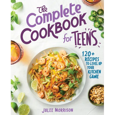 The Complete Cookbook for Teens: 120+ Recipes to Level Up Your Kitchen Game