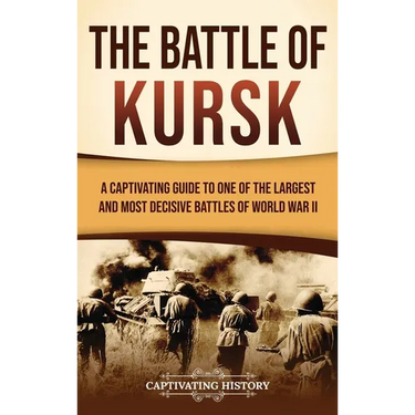 The Battle of Kursk: A Captivating Guide to One of the Largest and Most Decisive Battles of World War II