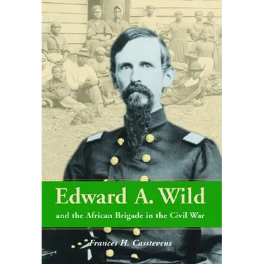 Edward A. Wild and the African Brigade in the Civil War