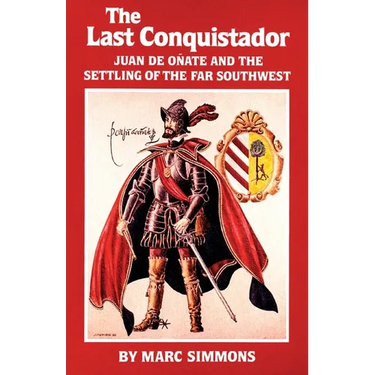 The Last Conquistador: Juan de Onate and the Settling of the Far Southwest Volume 2