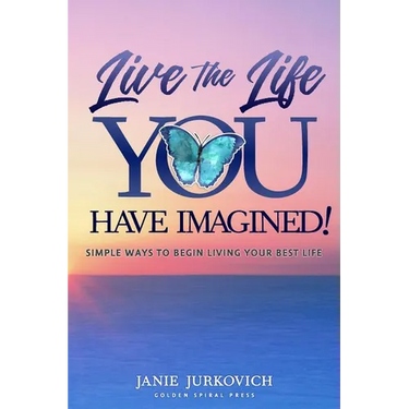 Live the Life You Have Imagined!: Simple Ways to Begin Living Your Best Life
