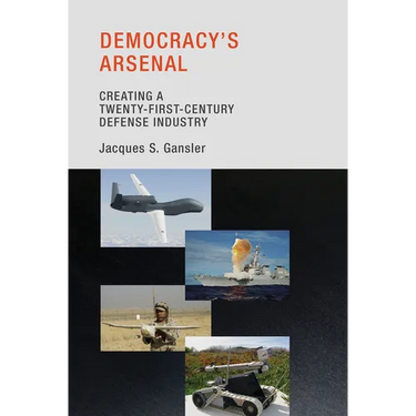Democracy's Arsenal: Creating a Twenty-First-Century Defense Industry