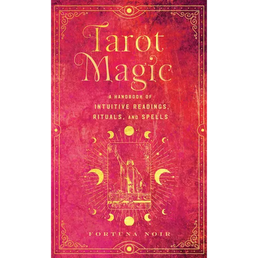 Tarot Magic: A Handbook of Intuitive Readings, Rituals, and Spells