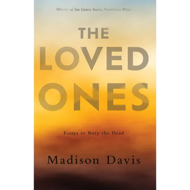 The Loved Ones: Essays to Bury the Dead