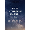 Love Yourself Enough To Let Them Go