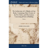 The Architecture of A. Palladio; in Four Books. Containing a Short Treatise of the Five Orders, and Observations Concerning all Sorts of Building: As