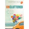 Uncluttered: Free Your Space, Free Your Schedule, Free Your Soul
