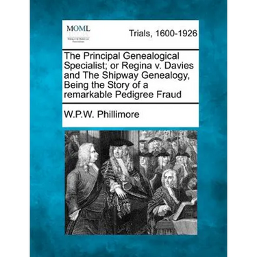 The Principal Genealogical Specialist; Or Regina V. Davies and the Shipway Genealogy, Being the Story of a Remarkable Pedigree Fraud