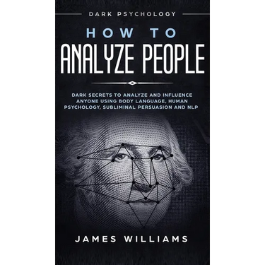 How to Analyze People: Dark Psychology - Dark Secrets to Analyze and Influence Anyone Using Body Language, Human Psychology, Subliminal Persuasion and