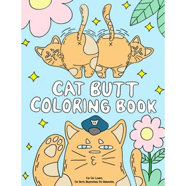 Cat Butt Coloring Book: A Funny Coloring Gift Book for Adults Relaxation and Cat Lovers with Hilarious Cute Cat Quotes and Stress Relieving Ca