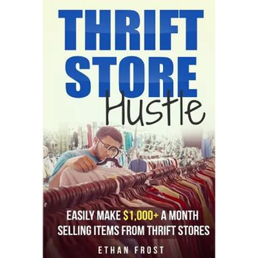 Thrift Store Hustle: Easily Make $1,000+ a Month Selling Items from Thrift Stores