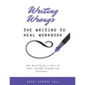 Writing Wrongs: The Writing to Heal Workbook