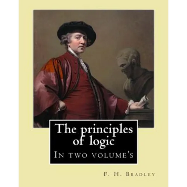The principles of logic. By: F. H. Bradley: In two volume's