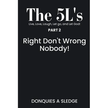 The 5L's Part 2 Live, Love, Laugh, Let go, and Let God!: Right Don't Wrong Nobody!