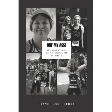 DNF My Ass!: (Mis)Adventures of a Single Mom Triathlete