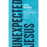 Unexpected Jesus: How the Resurrected Christ Finds Us, Meets Us, Heals Us
